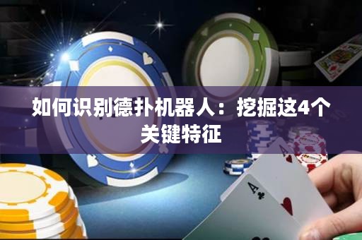 如何识别德扑机器人：挖掘这4个关键特征