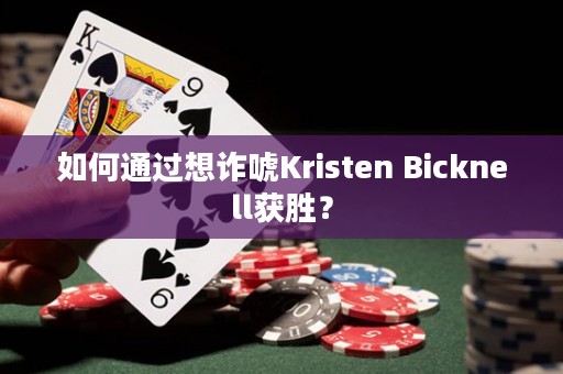 如何通过想诈唬Kristen Bicknell获胜？
