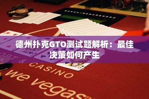 德州扑克GTO测试题解析：最佳决策如何产生