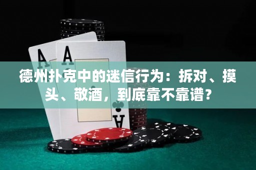 德州扑克中的迷信行为：拆对、摸头、敬酒，到底靠不靠谱？
