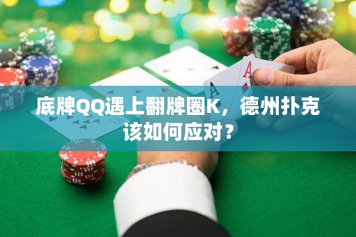 底牌QQ遇上翻牌圈K，德州扑克该如何应对？