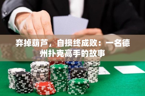 弃掉葫芦，自损终成败：一名德州扑克高手的故事