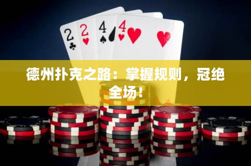 德州扑克之路：掌握规则，冠绝全场！