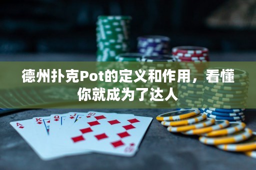 德州扑克Pot的定义和作用，看懂你就成为了达人