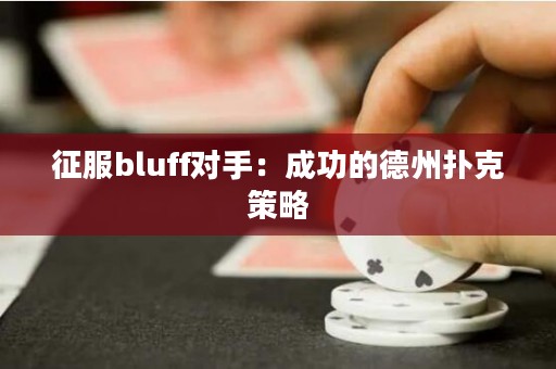 征服bluff对手：成功的德州扑克策略