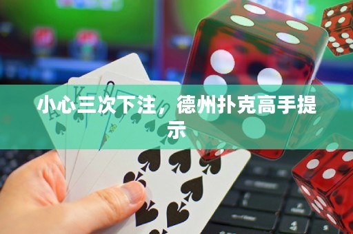 小心三次下注，德州扑克高手提示