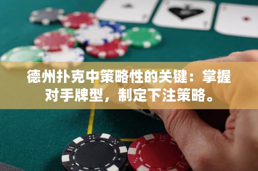 德州扑克中策略性的关键：掌握对手牌型，制定下注策略。