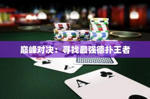 巅峰对决：寻找最强德扑王者