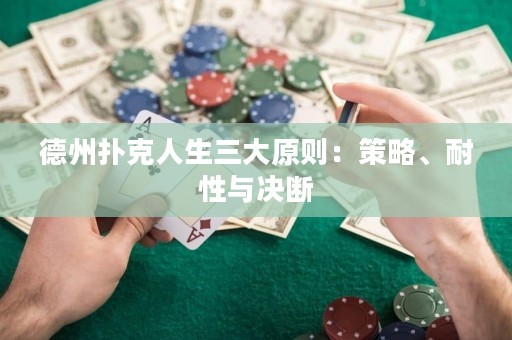 德州扑克人生三大原则：策略、耐性与决断