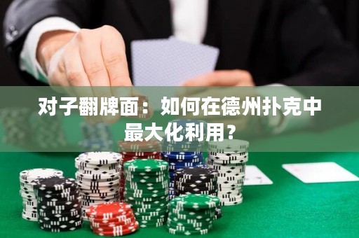 对子翻牌面：如何在德州扑克中最大化利用？