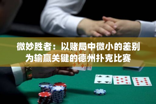 微妙胜者：以赌局中微小的差别为输赢关键的德州扑克比赛